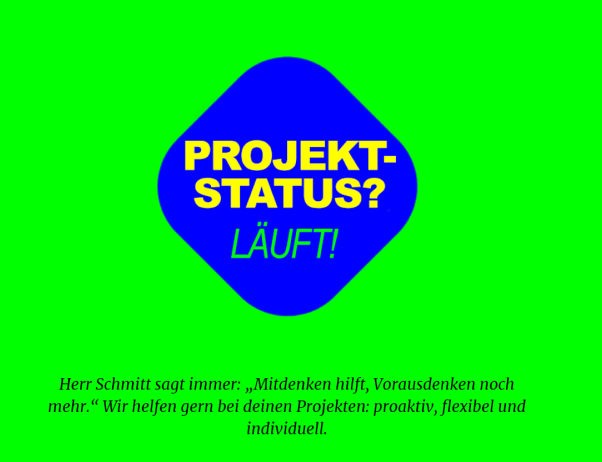 Blauer Button mit Text Projektstatus? läuft! auf grünem Grund. Darunter steht: Herr Schmitt sagt immer: Mitdenken hilft, vVorausdenken noch mehr. Wir helfen gern bei deinen Projekten: proaktiv, flexibel und individuell.